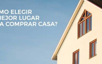 ¿Cómo elegir el mejor lugar para comprar casa?